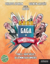 Gaga de Saint-Etienne : Tome 3, XVIIIe siècle : De la mine aux lumières