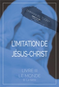 L'imitation de Jésus-Christ: Livre III, B. La terre