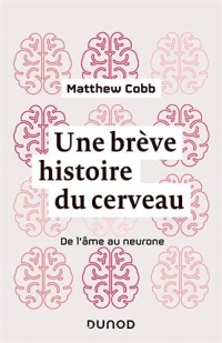 Une brève histoire du cerveau - De l'âme au neurone: De l'âme au neurone