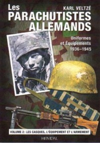 Les parachutistes allemands - Uniformes et équipements, 1936-1945 : Volume 2, Les casques, l'équipement et l'armement