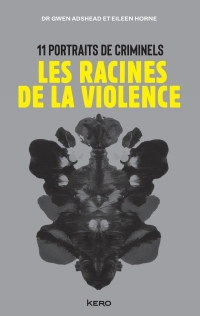 Les racines de la violence: 11 portraits de criminels