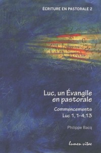 Luc, un Evangile en pastorale : Commencements Luc 1, 1-4, 13