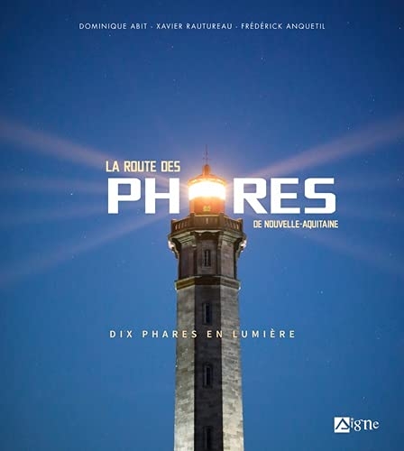 La route des phares de Nouvelle-Aquitaine: Dix phares en lumière