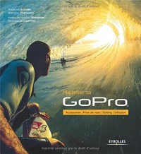 Maîtriser sa GoPro: Accessoires - Prise de vues - Editing - Diffusion.