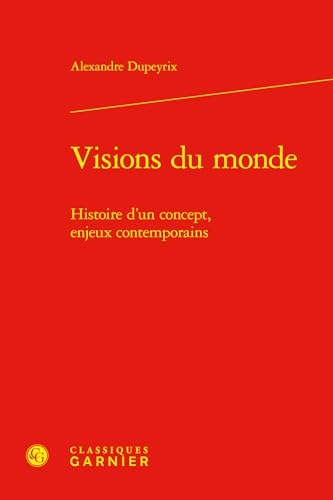 Visions du monde: Histoire d'un concept, enjeux contemporains