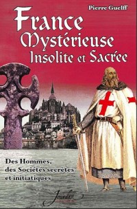 France mystérieuse, insolite et sacrée des hommes, des sociétés secrètes et initiatiques