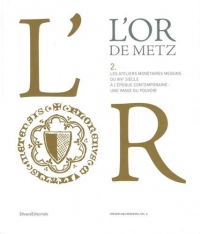 L'Or de Metz, Tome 2 : Les ateliers monétaires messins du XIVe siècle à l'époque contemporaine : une image de pouvoir