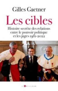 Les cibles: Histoire secrète des relations entre le pouvoir politique et les juges 1981-2023