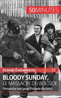 Grands Événements : Bloody Sunday, le massacre du Bogside : Dimanche noir pour l'Irlande du Nord