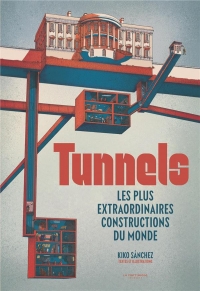 Tunnels. Les plus extraordinaires constructions du monde: Les plus extraordinaires constructions du monde