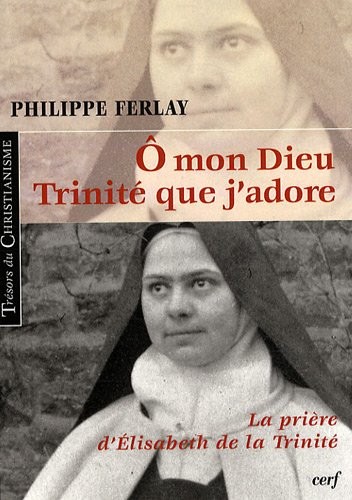 O mon Dieu, Trinité que j'adore : La prière d'Elisabeth de la Trinité