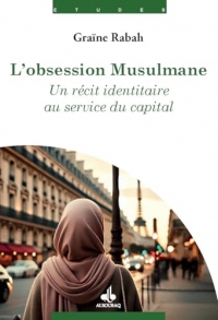 L’OBSESSION MUSULMANE - UN RéCIT IDENTITAIRE AU SERVICE DU CAPITAL: Un récit identitaire au service du Capital