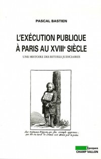 L'exécution publique à Paris au XVIIIe siècle : Une histoire des rituels judiciaires