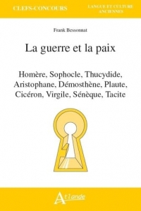 La guerre et la paix: Homère, Sophocle, Thucydide, Aristophane, Démosthène, Plaute, Cicéron, Virgile, Sénèque et Tacite