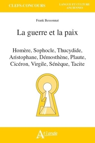 La guerre et la paix: Homère, Sophocle, Thucydide, Aristophane, Démosthène, Plaute, Cicéron, Virgile, Sénèque et Tacite