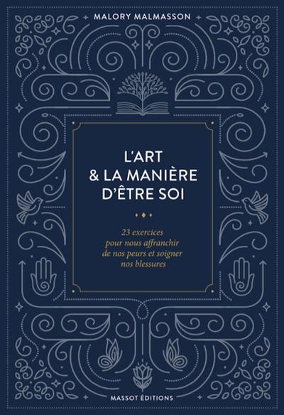 L'art & la manière d'être soi - 23 exercices pour nous'affranchir de nos peurs et soigner nos blessu
