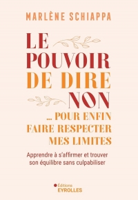 Le pouvoir de dire non: ... pour enfin faire respecter mes limites