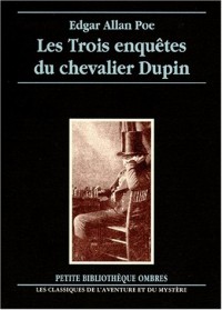 Les trois enquêtes du chevalier Dupin : Double assassinat dans la rue Morgue - Le mystère de Marie Roget - La lettre volée