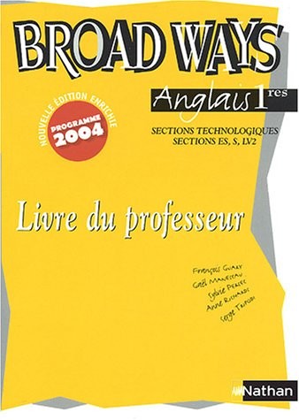 Anglais 1e sections technologiques, sections ES, S, LV2 Broad Ways : Livre du professeur
