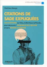 Citations de Sade expliquées: 150 citations sur Dieu, le bonheur, la morale... pour découvrir l'ensemble de l'oeuvre et de la pensée sadienne.
