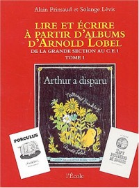Lire et écrire à partir d'albums d'Arnold Lobel : Tome 1,De la grande section au CE1, Arthur a disparu