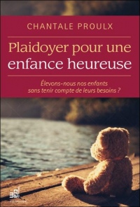 Plaidoyer pour une enfance heureuse - Elevons-nous nos enfants sans tenir compte de leurs besoins ?