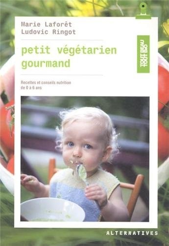 Petit végétarien gourmand: Recettes et conseils en nutrition de 0 à 6 ans