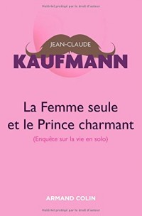 La femme seule et le Prince charmant - 3e édition: Enquête sur la vie en solo