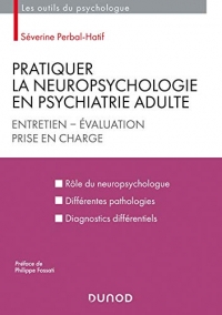Pratiquer la neuropsychologie en psychiatrie adulte - Entretien - Evaluation - Prise en charge: Entretien - Evaluation - Prise en charge