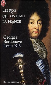 Les Rois qui ont fait la France : Louis XIV