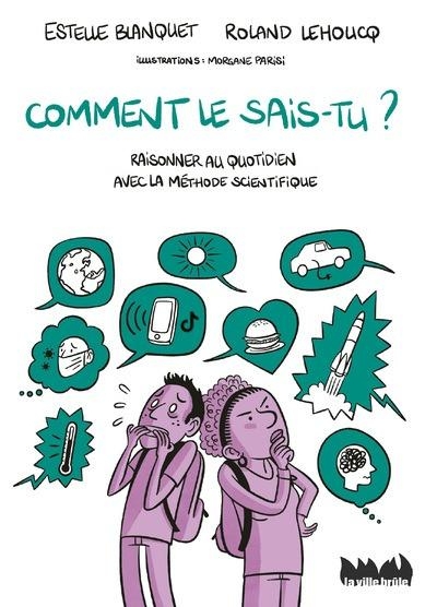 Comment le sais-tu ?: Raisonner au quotidien avec la méthode scientifique