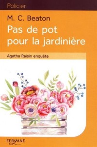 Agatha Raisin enquête, Tome 3 : Pas de pot pour la jardinière