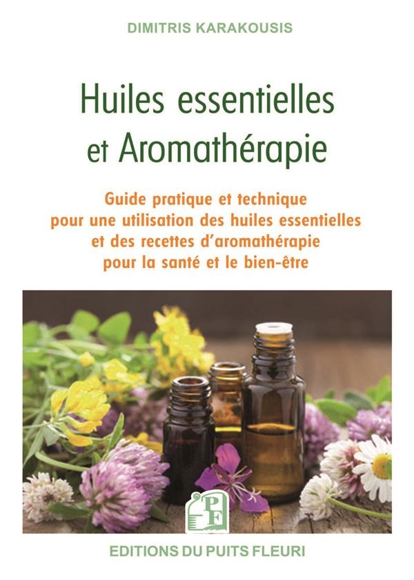 Huiles essentielles et aromathérapie: Guide pratique et technique pour une utilisation des huiles essentielles et des recettes d'aromathérapie pour la santé et le bien-être