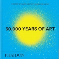 30,000 Years of Art: The Story of Human Creativity Across Time and Space