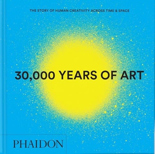 30,000 Years of Art: The Story of Human Creativity Across Time and Space