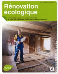 Rénovation écologique. Les solutions pour économiser l'énergie et vivre plus sainement, en respectan