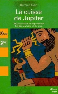 La cuisse de Jupiter : 300 Proverbes et expressions hérités du latin et du grec