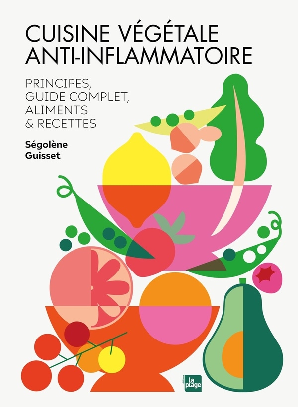 Cuisine végétale anti-inflammatoire: Principes & guide complet, ingrédients et recettes