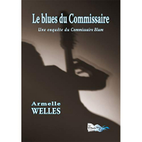 Le Blues du Commissaire - une Enquete du Commissiare Blum
