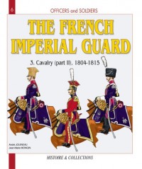 Officers And Soldiers Of The French Imperial Guard: The Cavalry, 1804-1815