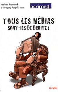 Tous les médias sont-ils de droite ? : Du journalisme par temps d'élection présidentielle