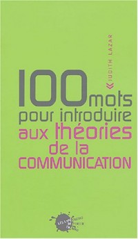 Cent mots pour introduire aux théories de la communication