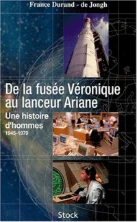 De la fusée Véronique au lanceur Ariane. Une histoire d'hommes, 1945-1979