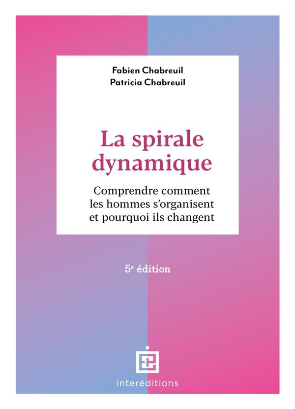 La spirale dynamique - 5e éd.: Comprendre comment les hommes s'organisent et pourquoi ils changent