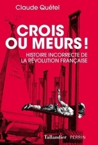 Crois ou meurs ! : Histoire incorrecte de la révolution française