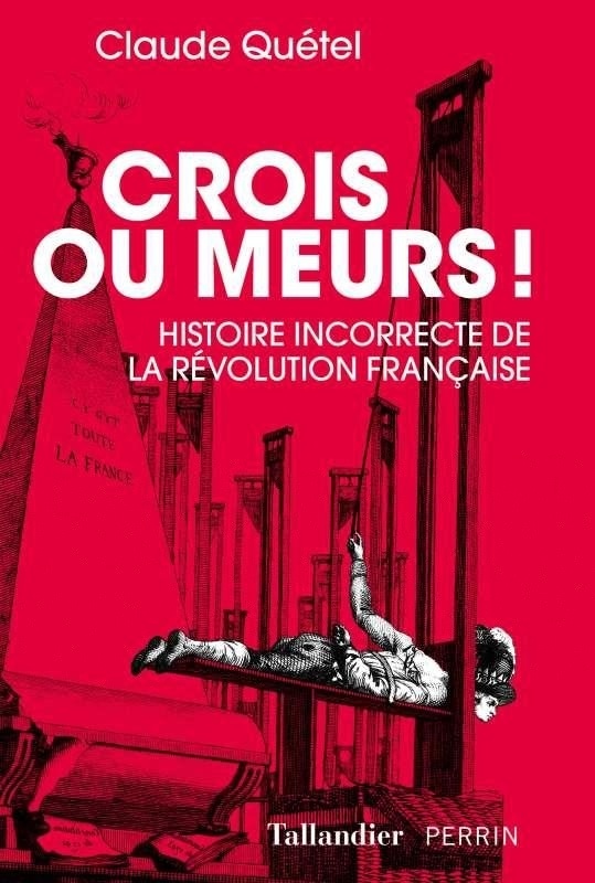 Crois ou meurs ! : Histoire incorrecte de la révolution française