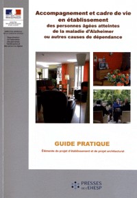 Accompagnement et cadre de vie en établissement des personnes âgées atteintes de la maladie d'Alzheimer ou autres causes de dépendance : Guide pratique