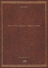Ubu roi ; Ubu enchaîné : comédie / A. Jarry [édition 1900]