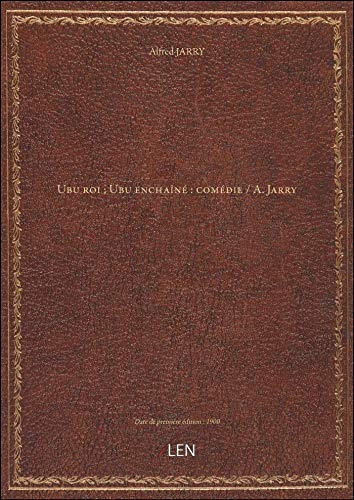 Ubu roi ; Ubu enchaîné : comédie / A. Jarry [édition 1900] [9782405990308]