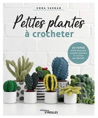 Petites plantes à crocheter: 25 tutos pour réaliser plantes grasses et cactus au crochet
